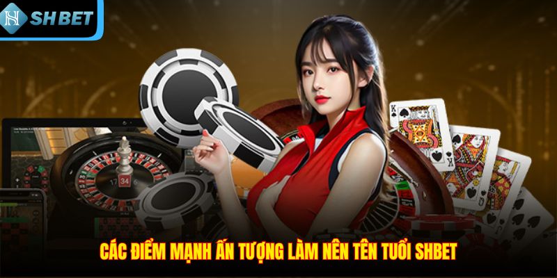 Các điểm mạnh ấn tượng làm nên tên tuổi SHBET