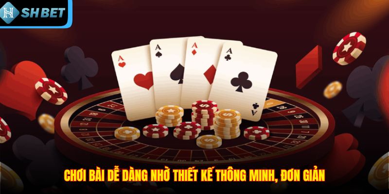Chơi bài dễ dàng nhờ thiết kế thông minh, đơn giản
