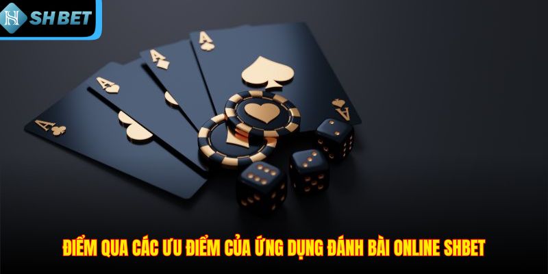 Điểm qua các ưu điểm của ứng dụng đánh bài online SHBET