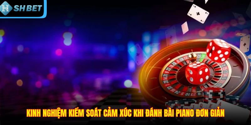 Kinh nghiệm kiểm soát cảm xúc khi đánh bài Piano đơn giản