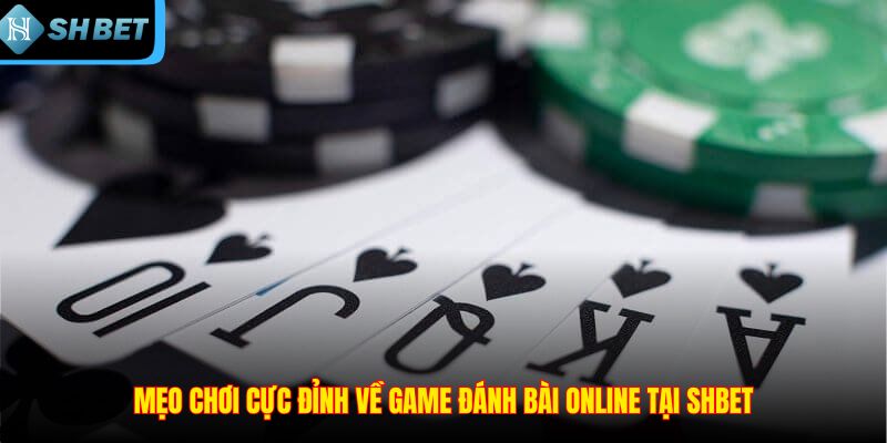 Mẹo chơi cực đỉnh về game đánh bài online tại SHBET