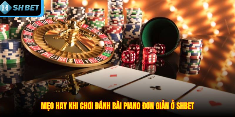 Mẹo hay khi chơi đánh bài piano đơn giản ở SHBET